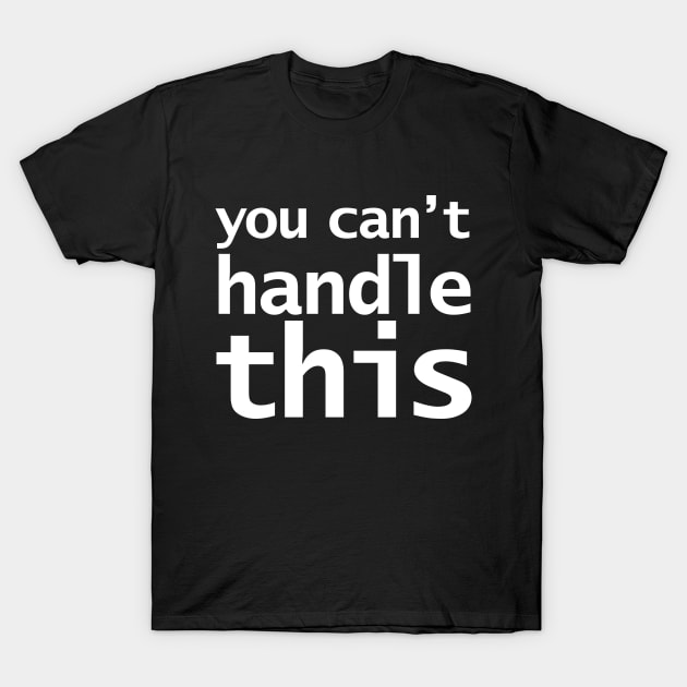 You Can't Handle This Funny Typography T-Shirt by ellenhenryart